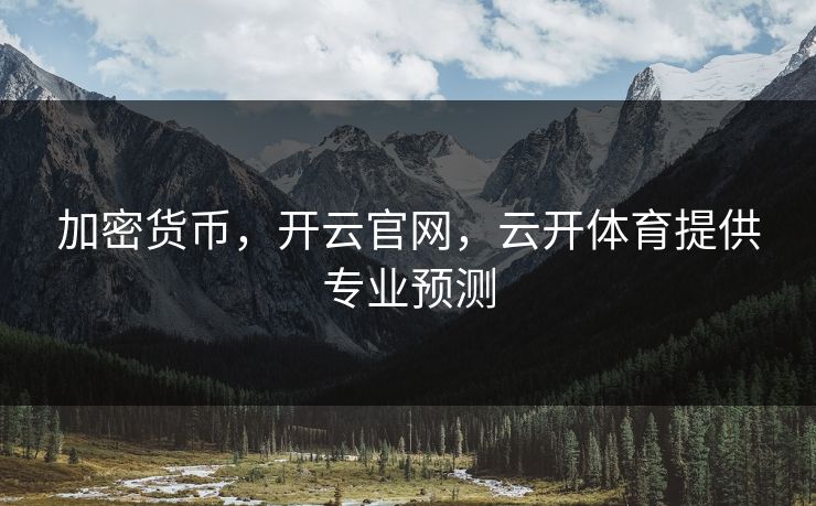 加密货币，开云官网，云开体育提供专业预测